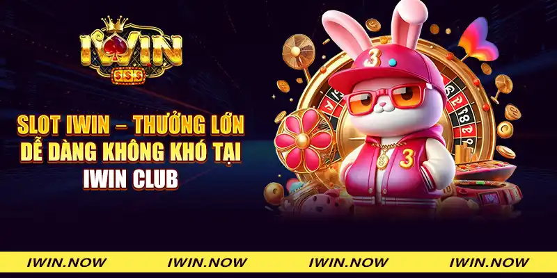 Slot IWIN – Thưởng lớn dễ dàng không khó tại IWIN CLUB