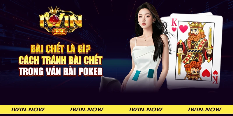 Bài chết là gì? Cách tránh bài chết trong ván bài Poker