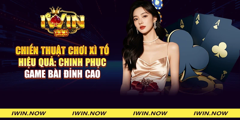 Chiến thuật chơi Xì tố hiệu quả: Chinh phục game bài đỉnh cao