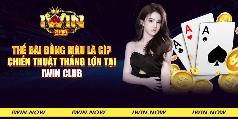 Thế bài đồng màu là gì? Chiến thuật thắng lớn tại iWin Club